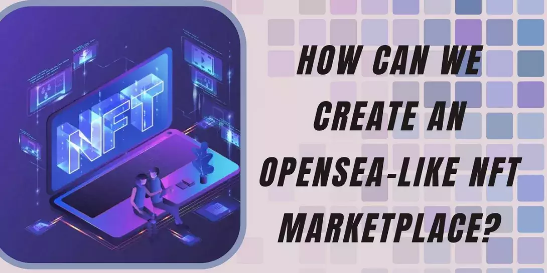 How Can We Create An OpenSea-Like NFT Marketplace?