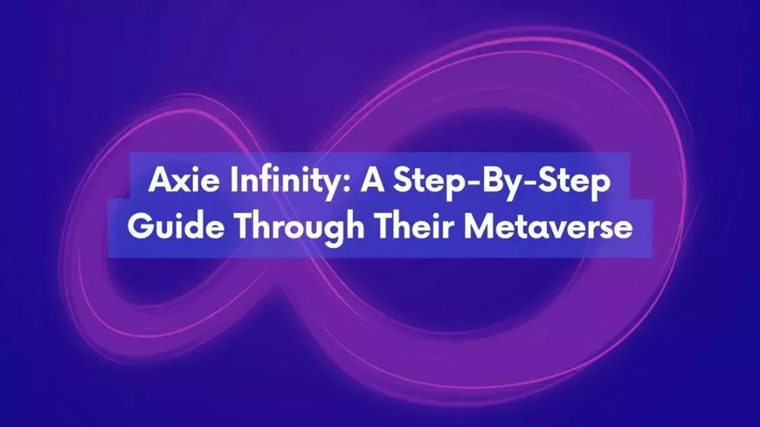 Axie Infinity: A Step-By-Step Guide Through Their Metaverse