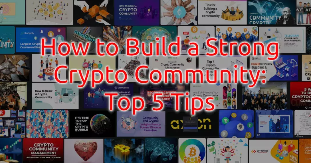 How to Build a Strong Crypto Community: Top 5 Tips