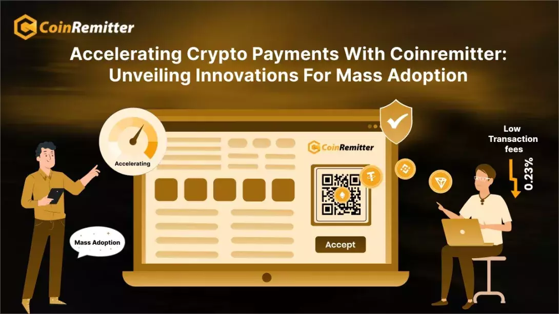 Accelerating Crypto Payments with Coinremitter: Unveiling Innovations for Mass Adoption