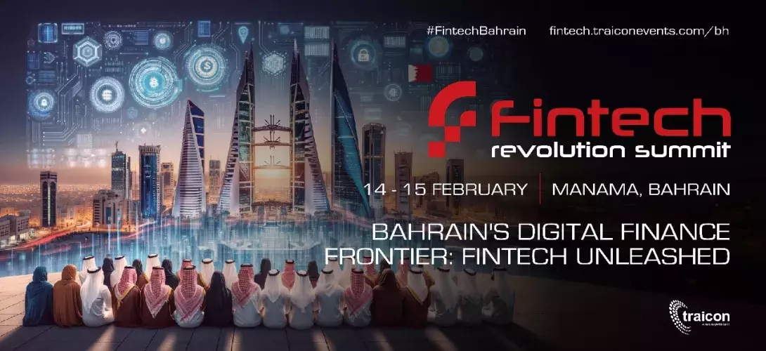   Bahrain Fintech Revolution Summit 2024 - BAHRAIN'S DIGITAL FINANCE FRONTIER: FINTECH UNLEASHED Manama, Bahrain - 22/11/23 We TraiCon Events will be hosting Bahrain’s premier fintech event titled as “Fintech Revolution Summit” scheduled on 14th & 15th February 2024 in Manam Bahrain - A Leading Financial Hub of MENA.  This summit aims to bring together 750+ BFSI experts & fintech leaders to discuss and deliberate the trends around financial technology and investment opportunities for finance sector. This de
