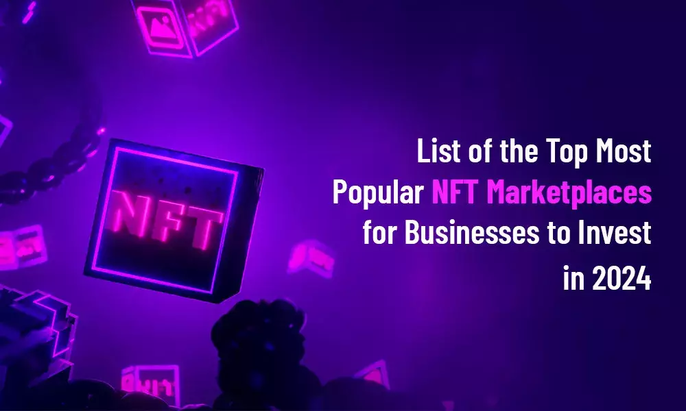 List of the Top Most Popular NFT Marketplaces for Businesses to Invest in 2024!