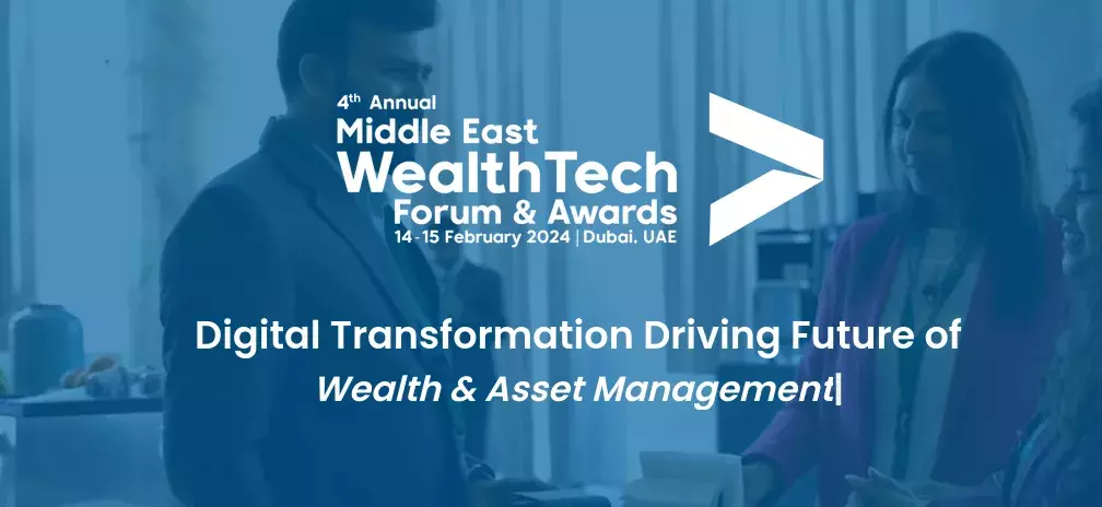 4th Annual Middle East WealthTech Forum & Awards 2024: Shaping the Future of Wealth Management