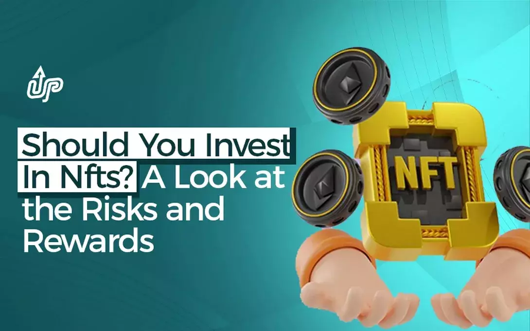 Should You Invest in NFTs? Risks and Rewards