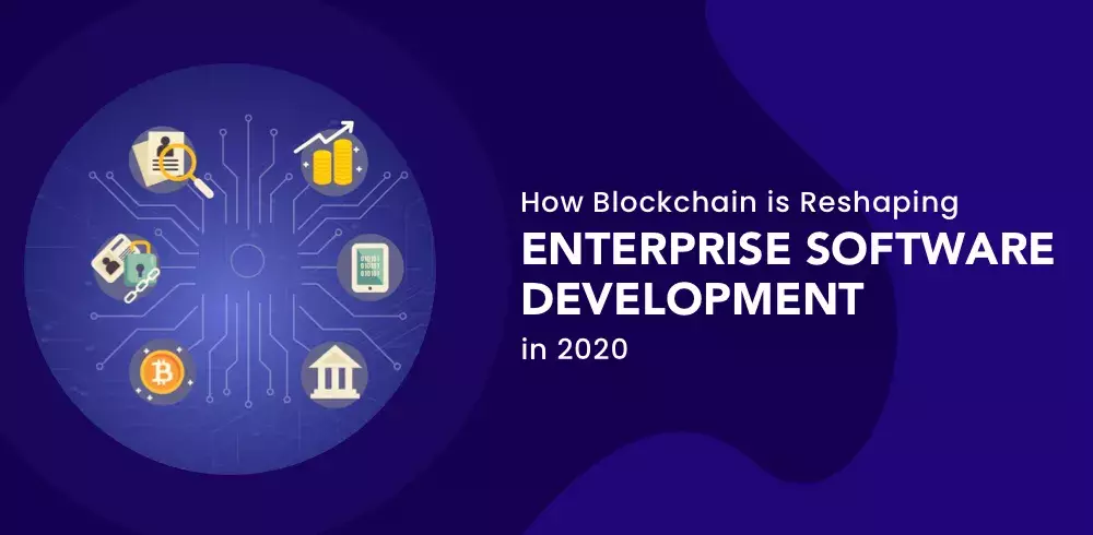 How Blockchain Is Reshaping Enterprise Software Development In 2020