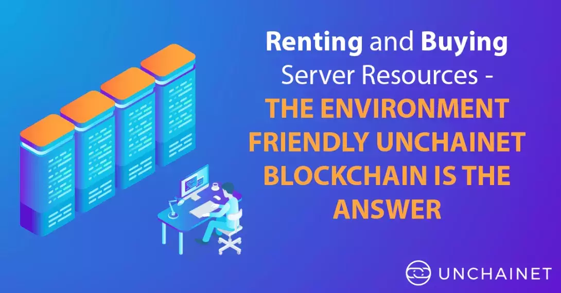Renting and Buying Server Resources - The Environment Friendly Unchainet Blockchain is the answer